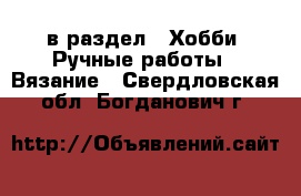  в раздел : Хобби. Ручные работы » Вязание . Свердловская обл.,Богданович г.